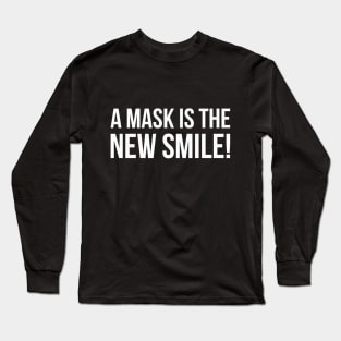 A MASK IS THE NEW SMILE! funny saying quote Long Sleeve T-Shirt